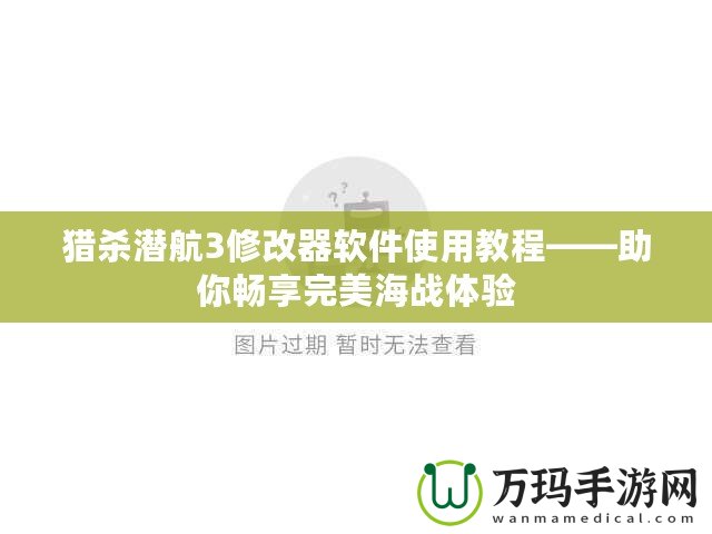 獵殺潛航3修改器軟件使用教程——助你暢享完美海戰體驗
