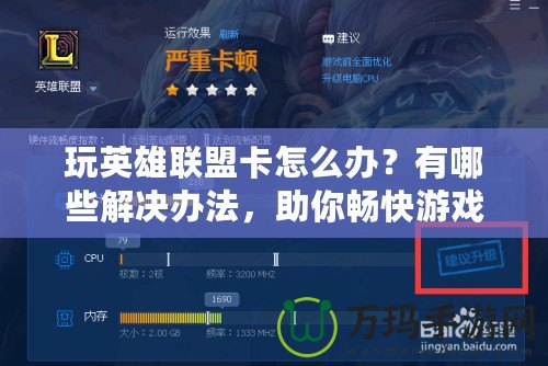 玩英雄聯盟卡怎么辦？有哪些解決辦法，助你暢快游戲