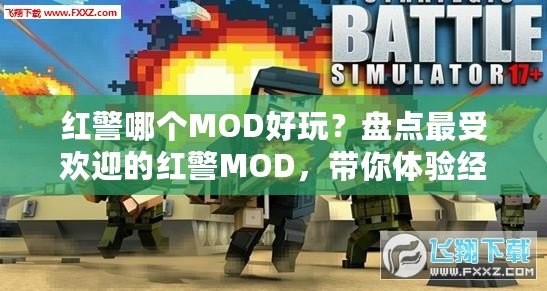 紅警哪個MOD好玩？盤點最受歡迎的紅警MOD，帶你體驗經典戰略新玩法！