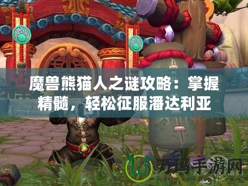 魔獸熊貓人之謎攻略：掌握精髓，輕松征服潘達利亞