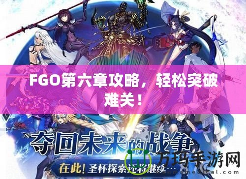 FGO第六章攻略，輕松突破難關(guān)！