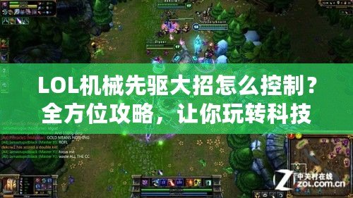 LOL機械先驅大招怎么控制？全方位攻略，讓你玩轉科技與毀滅！