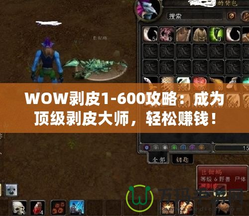 WOW剝皮1-600攻略：成為頂級剝皮大師，輕松賺錢！