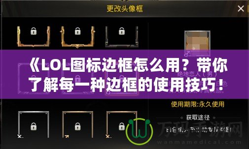 《LOL圖標邊框怎么用？帶你了解每一種邊框的使用技巧！》