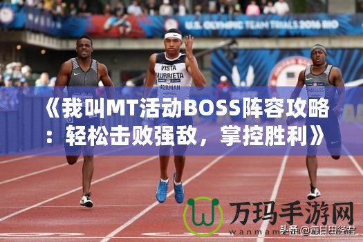 《我叫MT活動BOSS陣容攻略：輕松擊敗強(qiáng)敵，掌控勝利》