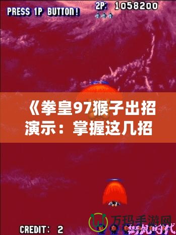 《拳皇97猴子出招演示：掌握這幾招，成為街機之王》