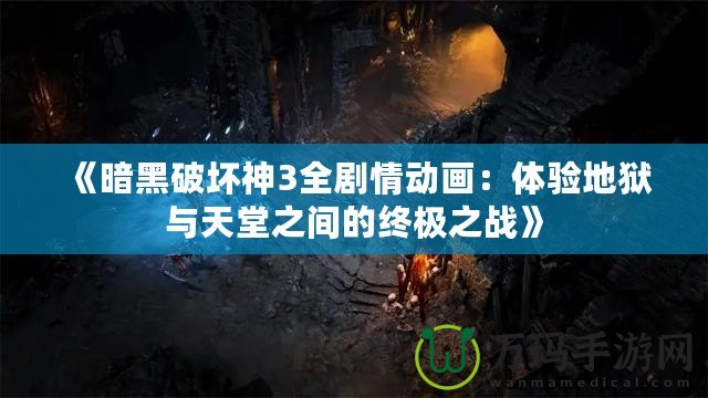 《暗黑破壞神3全劇情動畫：體驗地獄與天堂之間的終極之戰》