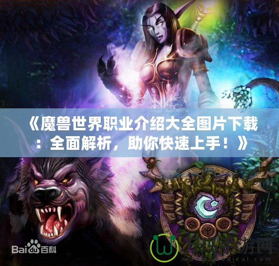 《魔獸世界職業介紹大全圖片下載：全面解析，助你快速上手！》