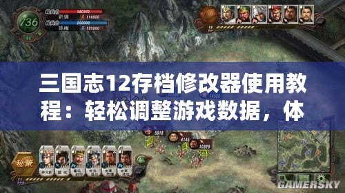 三國志12存檔修改器使用教程：輕松調整游戲數據，體驗全新戰術！