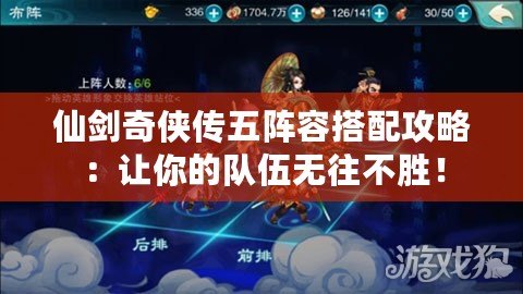 仙劍奇俠傳五陣容搭配攻略：讓你的隊伍無往不勝！