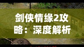 劍俠情緣2攻略：深度解析游戲技巧，助你成為江湖英雄