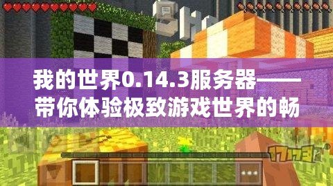 我的世界0.14.3服務器——帶你體驗極致游戲世界的暢爽之旅