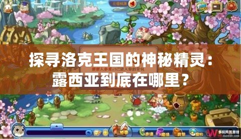 探尋洛克王國的神秘精靈：露西亞到底在哪里？