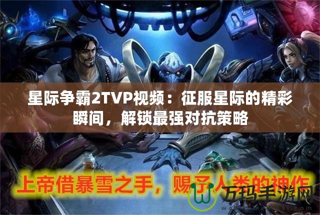 星際爭霸2TVP視頻：征服星際的精彩瞬間，解鎖最強對抗策略