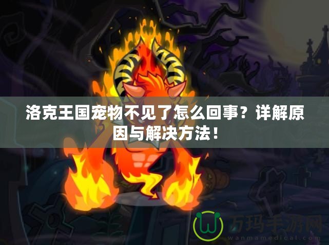 洛克王國寵物不見了怎么回事？詳解原因與解決方法！