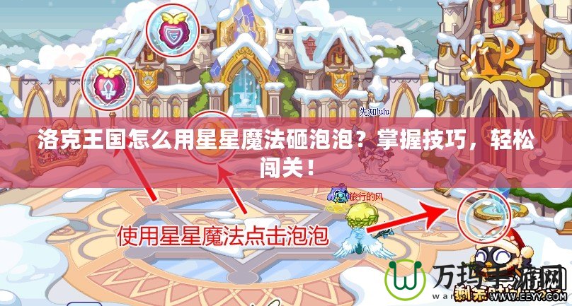 洛克王國怎么用星星魔法砸泡泡？掌握技巧，輕松闖關！