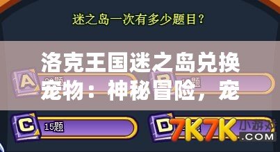 洛克王國迷之島兌換寵物：神秘冒險，寵物召喚大揭秘！