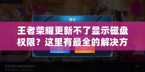 王者榮耀更新不了顯示磁盤權(quán)限？這里有最全的解決方案！