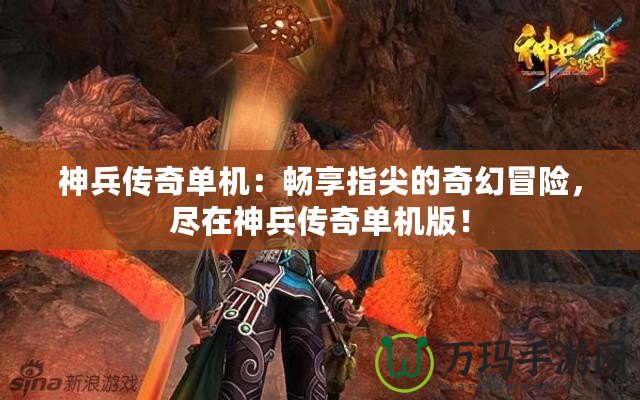 神兵傳奇單機：暢享指尖的奇幻冒險，盡在神兵傳奇單機版！