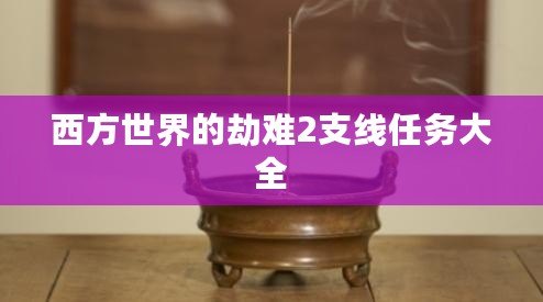 西方世界的劫難2支線任務大全