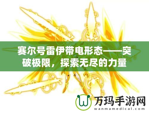 賽爾號雷伊帶電形態——突破極限，探索無盡的力量