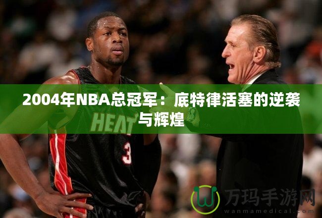 2004年NBA總冠軍：底特律活塞的逆襲與輝煌