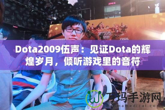 Dota2009伍聲：見證Dota的輝煌歲月，傾聽游戲里的音符