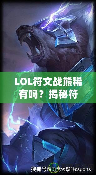 LOL符文戰(zhàn)熊稀有嗎？揭秘符文戰(zhàn)熊的稀缺性與價(jià)值！