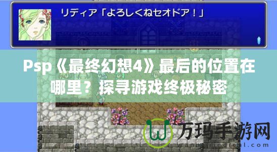 Psp《最終幻想4》最后的位置在哪里？探尋游戲終極秘密