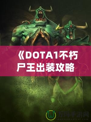 《DOTA1不朽尸王出裝攻略：掌控戰場，稱霸全場！》