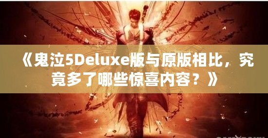 《鬼泣5Deluxe版與原版相比，究竟多了哪些驚喜內容？》