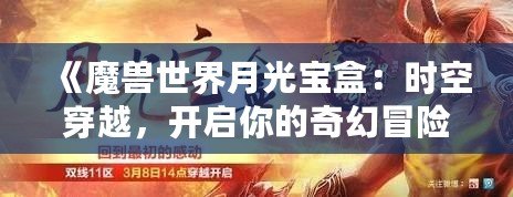 《魔獸世界月光寶盒：時空穿越，開啟你的奇幻冒險》