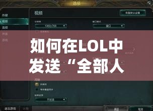 如何在LOL中發送“全部人消息”？玩轉聊天功能讓你成為焦點