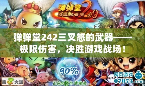 彈彈堂242三叉怒的武器——極限傷害，決勝游戲戰場！