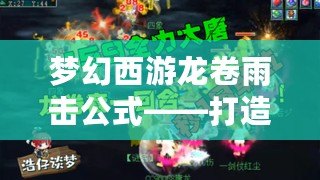 夢幻西游龍卷雨擊公式——打造無敵輸出的秘訣