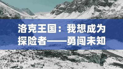 洛克王國：我想成為探險者——勇闖未知，成就非凡人生！