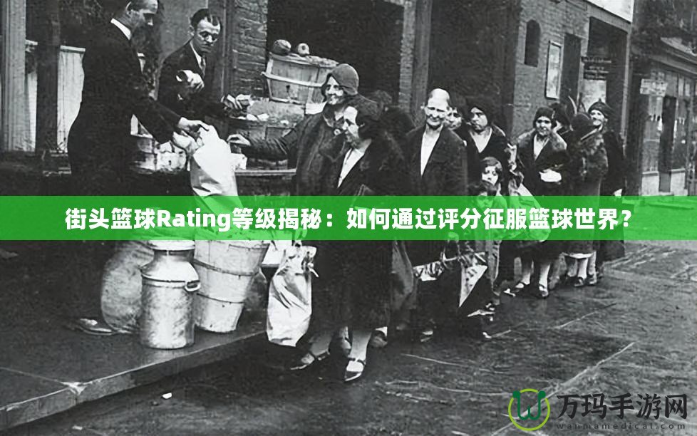 街頭籃球Rating等級揭秘：如何通過評分征服籃球世界？