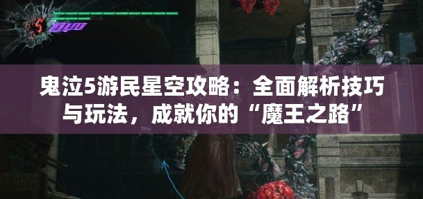 鬼泣5游民星空攻略：全面解析技巧與玩法，成就你的“魔王之路”