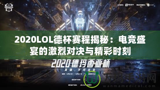 2020LOL德杯賽程揭秘：電競盛宴的激烈對決與精彩時刻