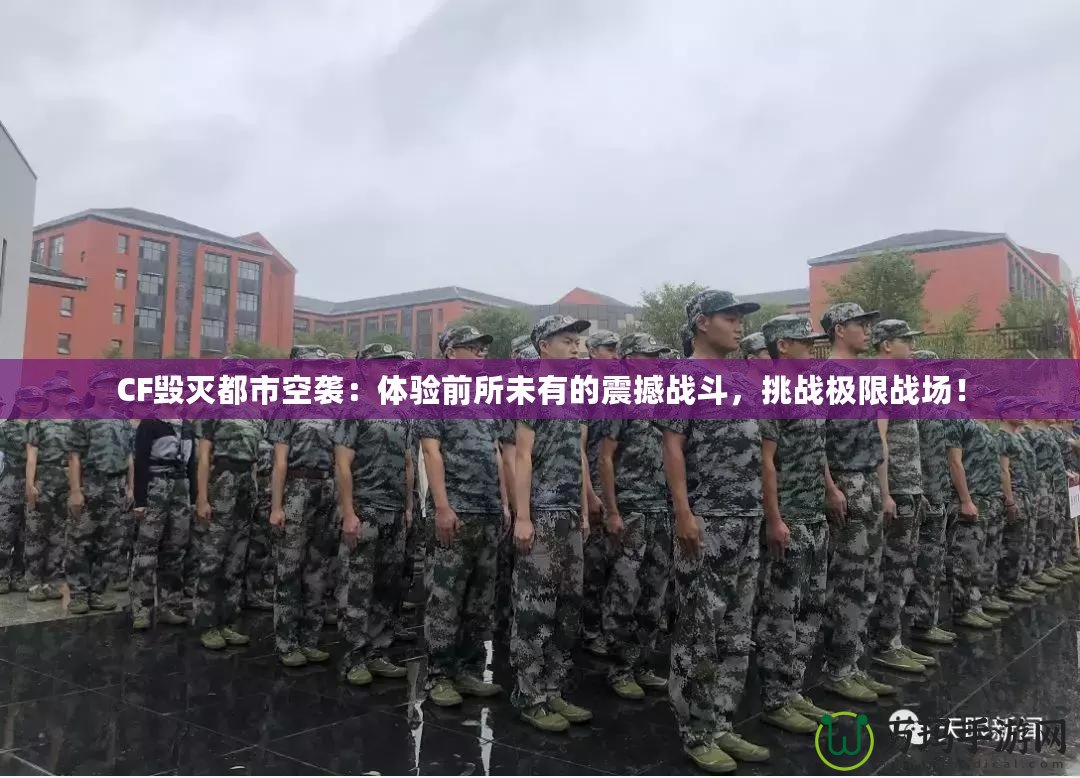 CF毀滅都市空襲：體驗前所未有的震撼戰斗，挑戰極限戰場！