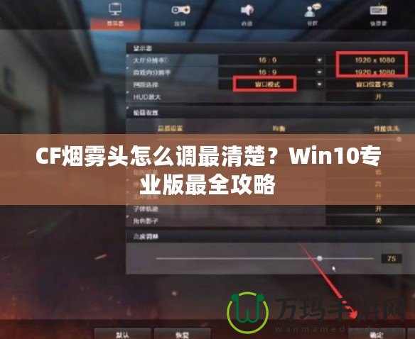 CF煙霧頭怎么調最清楚？Win10專業版最全攻略