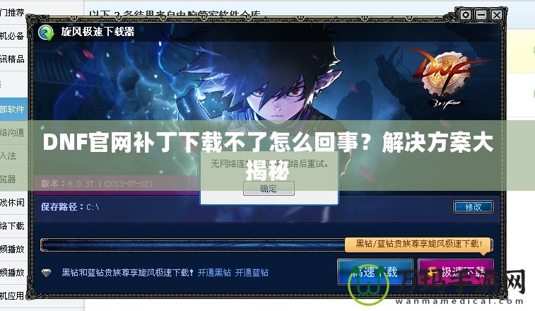 DNF官網補丁下載不了怎么回事？解決方案大揭秘