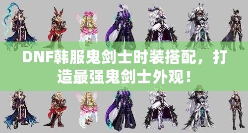 DNF韓服鬼劍士時裝搭配，打造最強鬼劍士外觀！