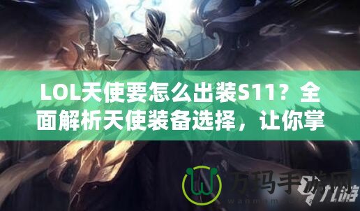 LOL天使要怎么出裝S11？全面解析天使裝備選擇，讓你掌控戰場！