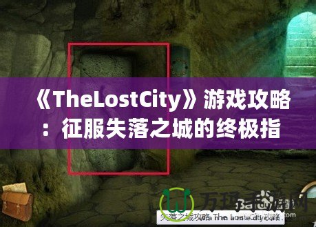 《TheLostCity》游戲攻略：征服失落之城的終極指南