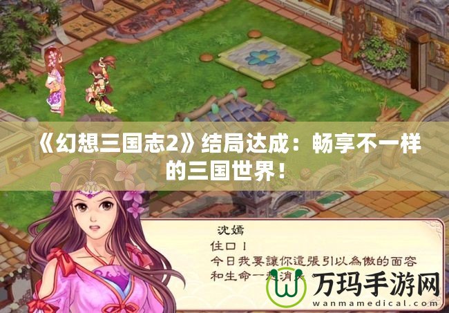 《幻想三國志2》結局達成：暢享不一樣的三國世界！