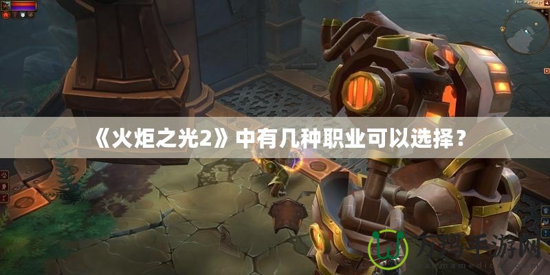 《火炬之光2》中有幾種職業可以選擇？