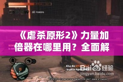 《虐殺原形2》力量加倍器在哪里用？全面解析游戲中的關鍵道具