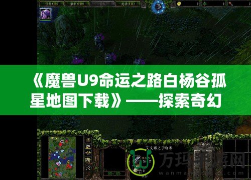 《魔獸U9命運之路白楊谷孤星地圖下載》——探索奇幻世界，開啟你的全新冒險！