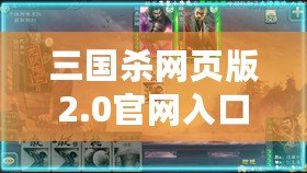 三國殺網頁版2.0官網入口，暢享全新桌游體驗！